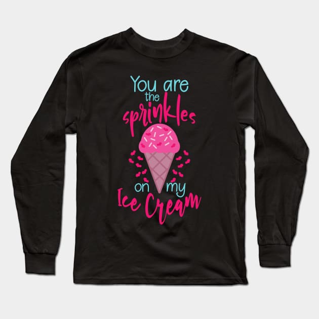 You are the sprinkles on my ice cream cute pun valentine gift Long Sleeve T-Shirt by BadDesignCo